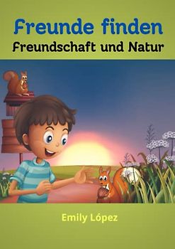 Freunde finden: Kurze Gute-Nacht-Geschichten fur Kinder(Werte und Tugenden): Freundschaft und Natur