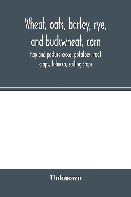 Wheat, oats, barley, rye, and buckwheat, corn, hay and pasture crops, potatoes, root crops, tobacco, soiling crops