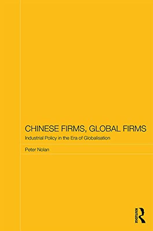 Chinese Firms, Global Firms: Industrial Policy in the Age of Globalization (Routledge Studies on the Chinese Economy, 51, Band 51)
