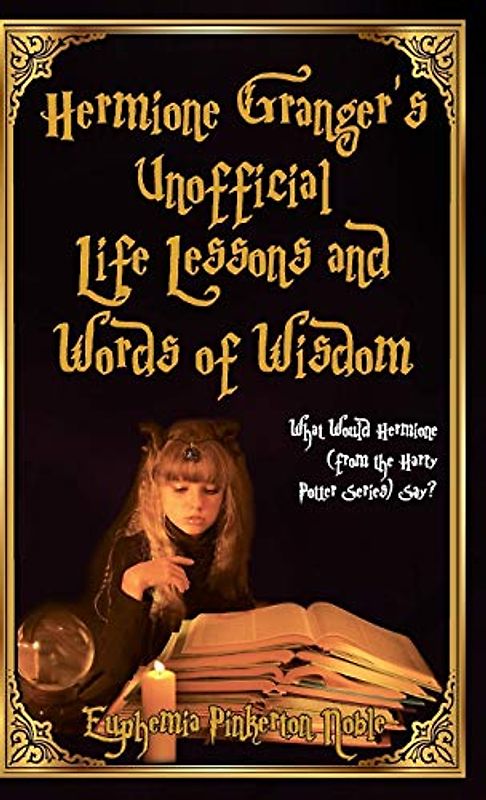 Hermione Granger's Unofficial Life Lessons and Words of Wisdom: What Would Hermione (from the Harry Potter Series) Say? (Jossey-Bass Higher and Adult Education)