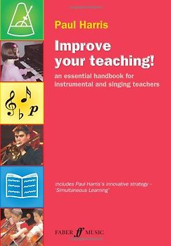 Improve Your Teaching!: An Essential Handbook for Instrumental and Singing Teachers (Faber Edition: Improve Your Teaching) - Harris, Paul