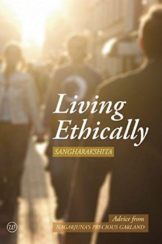 Living Ethically: Advice from Nagarjuna's Precious Garland (Buddhist Wisdom for Today)