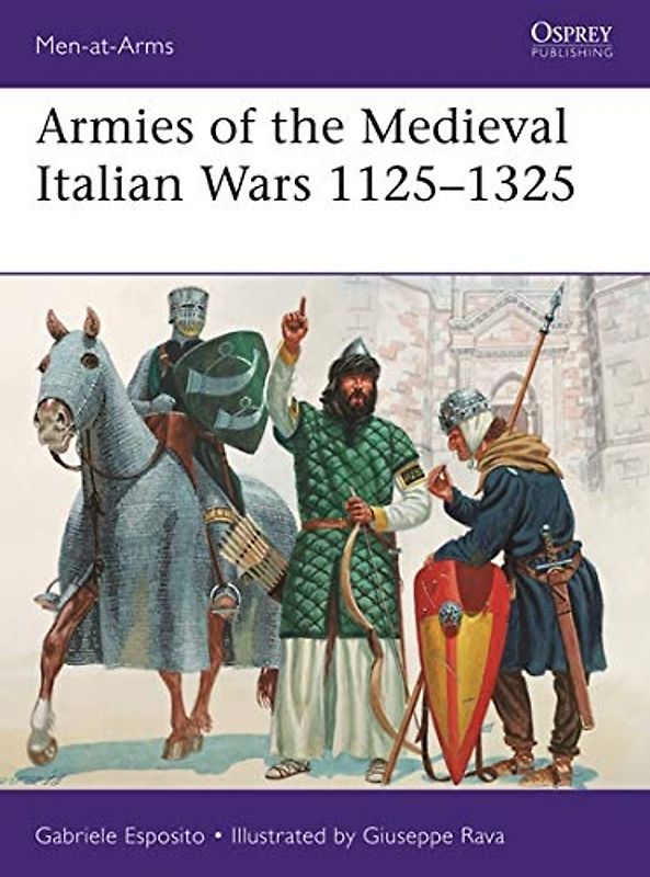 Armies of the Medieval Italian Wars 1125–1325 (Men-at-Arms)