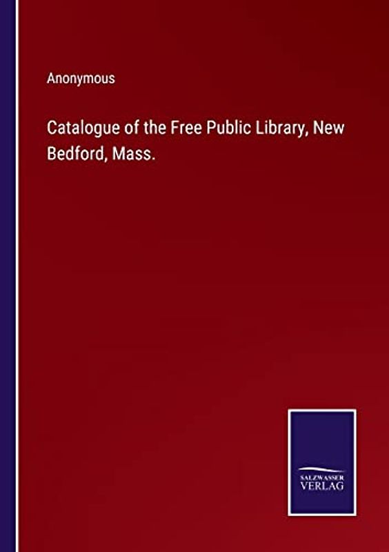 Catalogue of the Free Public Library, New Bedford, Mass.