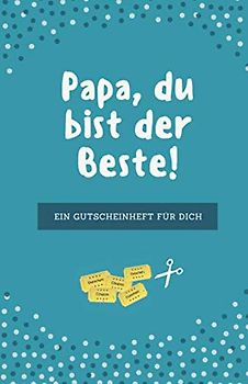 Papa, Du Bist Der Beste | Ein Gutscheinheft Für Dich: 12 Blanko Gutscheine in Farbe | Zum Vatertag, Geburtstag, zu Feiertagen oder einfach so zum Verschenken (Papa Geschenkideen, Band 1)
