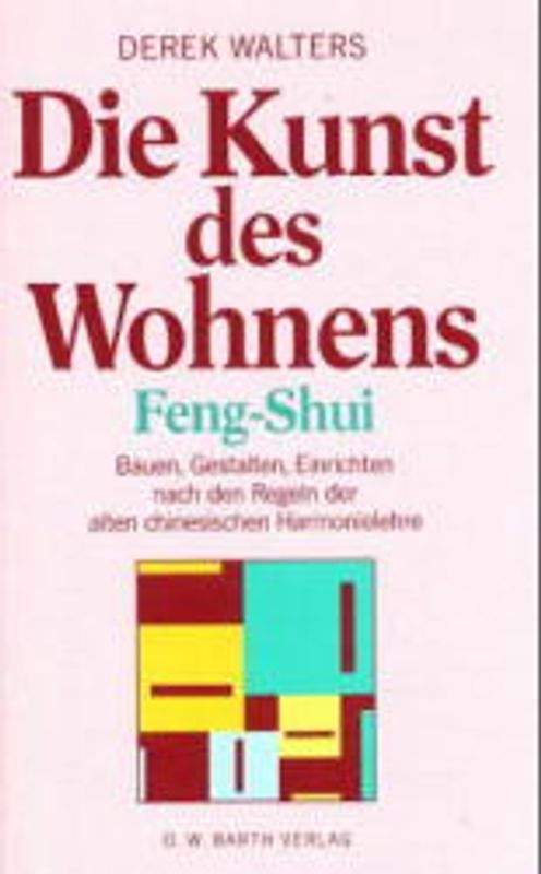 Die Kunst des Wohnens - Feng Shui. Bauen, Gestalten, Einrichten nach den Regeln der alten chinesischen Harmonielehre