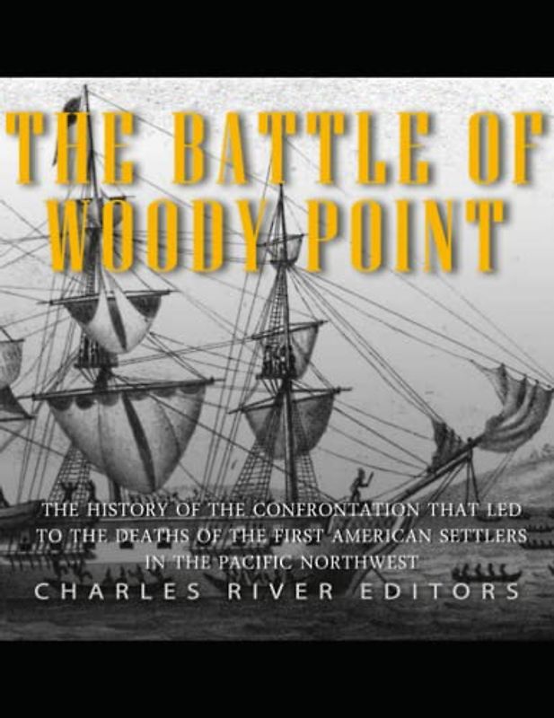 The Battle of Woody Point: The History of the Confrontation that Led to the Deaths of the First American Settlers in the Pacific Northwest