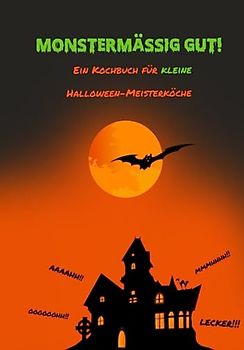 Monstermässig Gut!: Ein Kochbuch für kleine Halloween-Meisterköche