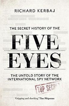 The Secret History of the Five Eyes: The untold story of the shadowy international spy network, through its targets, traitors and spies (BONN07)