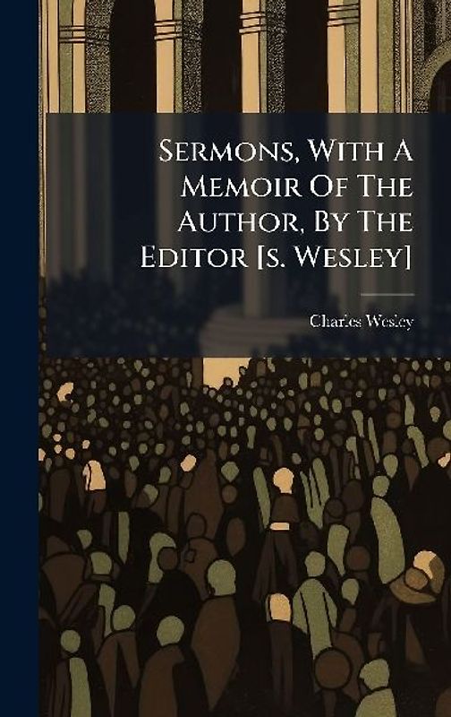 Sermons, With A Memoir Of The Author, By The Editor [s. Wesley]