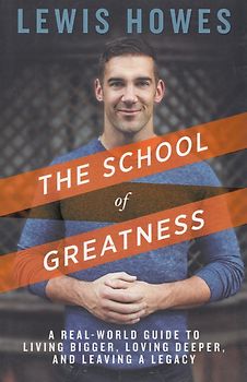 The School of Greatness - A Real-World Guide to Living Bigger, Loving Deeper, and Leaving a Legacy - Lewis Howes [Softcover]