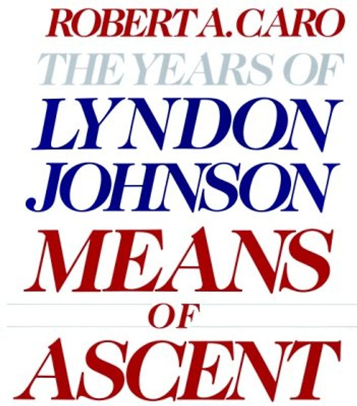 Means of Ascent: The Years of Lyndon Johnson II: 2 - Robert A. Caro
