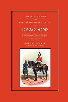 HISTORICAL RECORD OF THE FIRST, OR THE ROYAL REGIMENT OF DRAGOONS