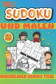 Sudoku und Malen für Kinder ab 6 Jahren, Spiel und Spaß für Vorschulkinder und zur Einschulung, Teil 1: 4x4 Sudoku für schlaue Gamer, Zahlenrätsel und ... mit Lösungen und zusätzlichen Ausmalbildern