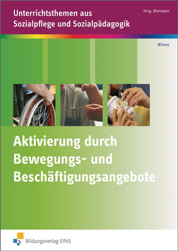 Unterrichtsthemen aus Sozialpflege und Sozialpädagogik / Aktivierung durch Bewegungs- und Beschäftigungsangebote. Unterrichtsthemen aus Sozialpflege und Sozialpädagogik: Arbeitsheft