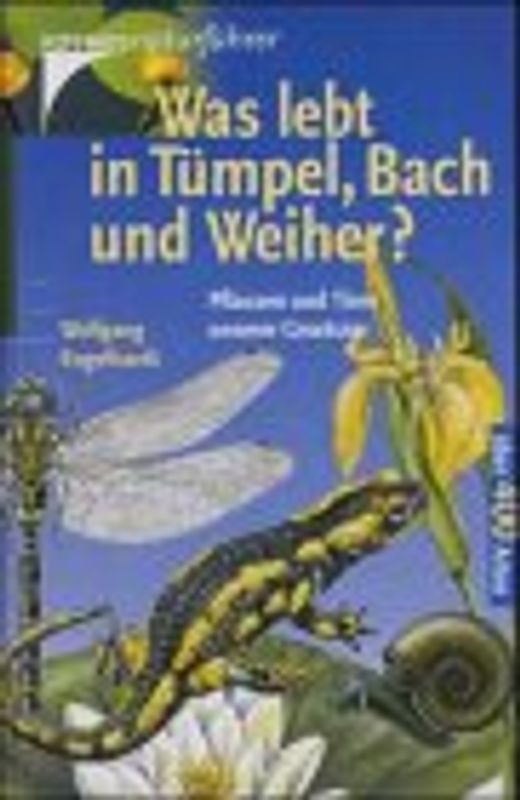 Was lebt in Tümpel, Bach und Weiher?. Pflanzen und Tiere unserer Gewässer in Farbe. Eine Einführung in die Lehre vom Leben der Binnengewässer