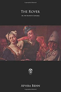 The Rover: Or, the Banish?d Cavaliers - Complete Edition