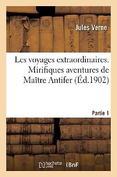 Les Voyages Extraordinaires. Mirifiques Aventures de Maître Antifer. Partie 1