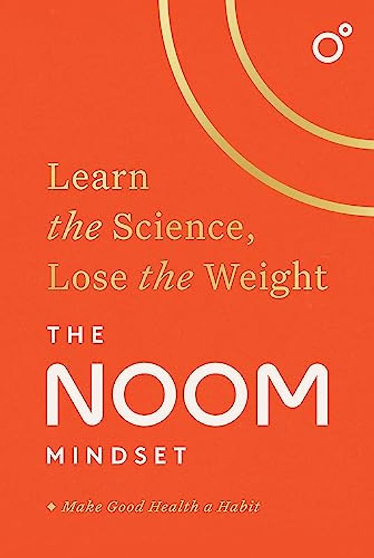 The Noom Mindset: Learn the Science, Lose the Weight: the PERFECT DIET to change your relationship with food ... for good!