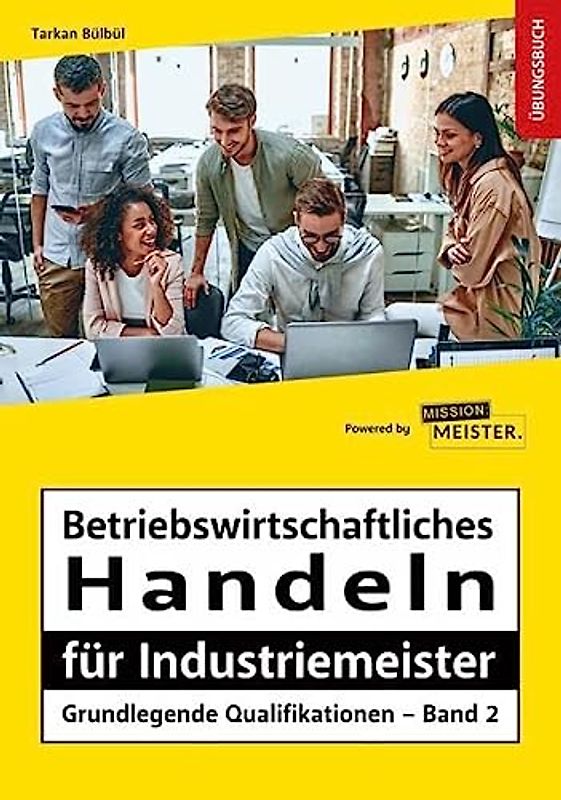 Betriebswirtschaftliches Handeln für Industriemeister - Grundlegende Qualifikationen – Übungsbuch