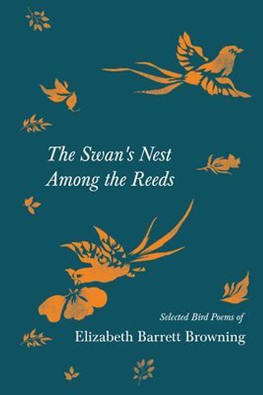 The Swan's Nest Among the Reeds - Selected Bird Poems of Elizabeth Barrett Browning