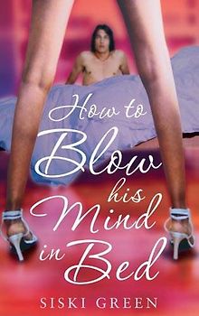 How to Blow His Mind in Bed - Green, Siski