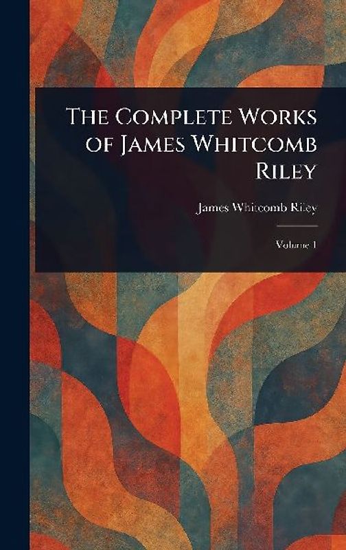 The Complete Works of James Whitcomb Riley