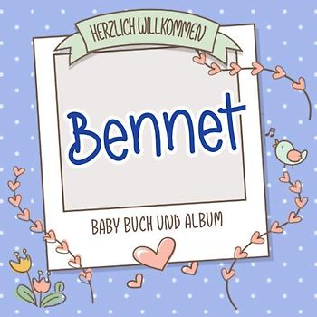 Herzlich Willkommen Bennet - Baby Buch und Album: Personalisiertes Babybuch und Babyalbum, Geschenk zu Schwangerschaft und Geburt, Baby Name auf dem Cover