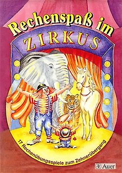 Rechenübungsspiele zum Zehnerübergang. 50 Kopiervorlagen für die Klassen 1 und 2 / Rechenspass im Zirkus