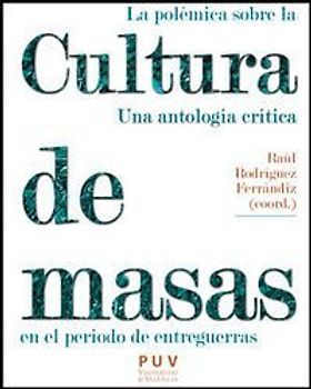La polémica sobre la cultura de masas en el período de entreguerras : una antología crítica