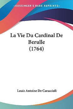La Vie Du Cardinal De Berulle (1764)