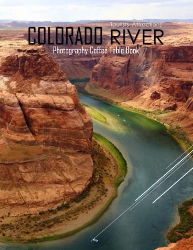 COLORADO RIVER Photography Coffee Table Book Tourists Attractions: A Mind-Blowing Tour In Colorado River Photography Coffee Table Book: for People Of ... Images (8.5"*11") Paperback.May 8, 2023.