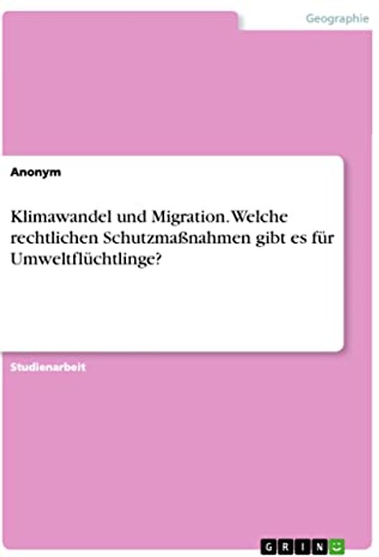 Klimawandel und Migration. Welche rechtlichen Schutzmaßnahmen gibt es für Umweltflüchtlinge?