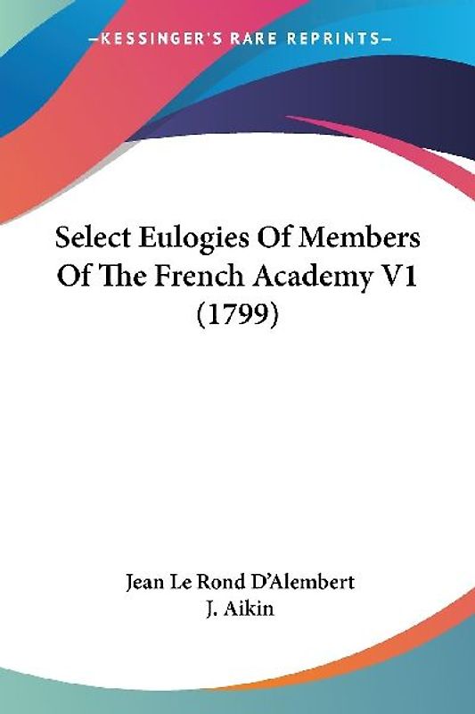 Select Eulogies Of Members Of The French Academy V1 (1799)