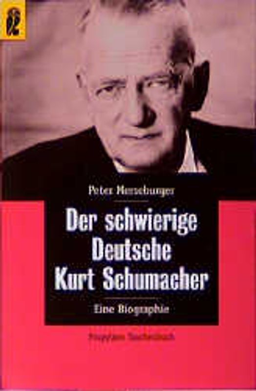 Der schwierige Deutsche Kurt Schumacher. Eine Biographie