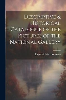 Descriptive & Historical Catalogue of the Pictures of the National Gallery