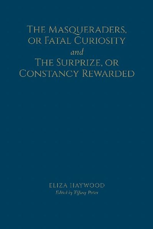 The Masqueraders, or Fatal Curiosity, and the Surprize, or Constancy Rewarded