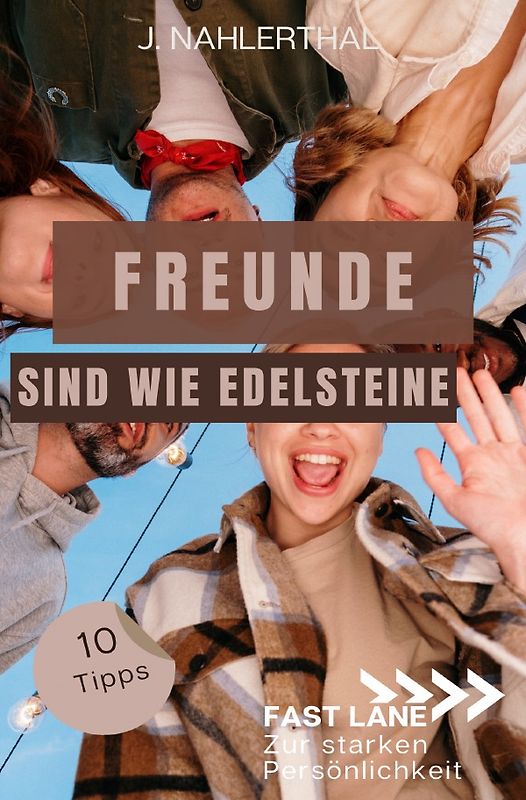 Fast lane zur starken Persönlichkeit / Freunde sind wie Edelsteine! 10 Tipps zum Freunde finden, die immer für Dich da sind