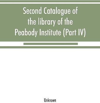 Second catalogue of the library of the Peabody Institute of the city of Baltimore, including the additions made since 1882 (Part IV) H-K