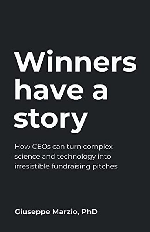 Winners Have a Story: How CEOs can turn complex science and technology into irresistible fundraising pitches