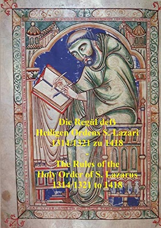 Die Reg¿l de¿  Heiligen Ordens S. Lazari  1314/1321 zu 1418  -  The Rules of the  Holy Order of S. Lazarus  1314/1321 to 1418