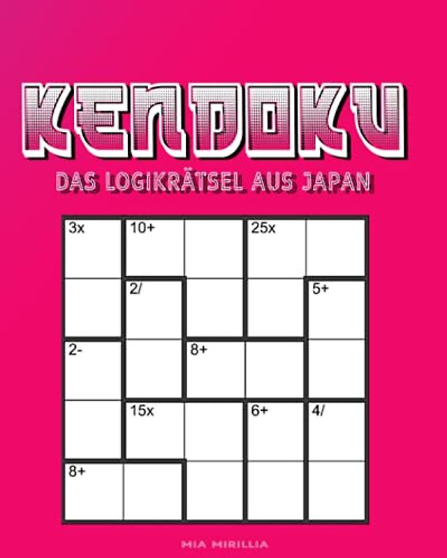 Kendoku - Das Logikrätsel aus Japan: Eine Herausforderung für alle, denen Sudokus zu gewöhnlich sind