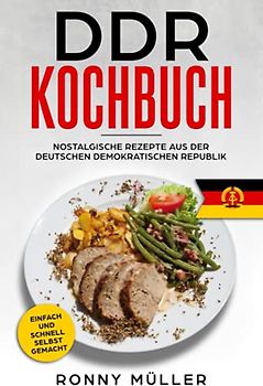 DDR Kochbuch Nostalgische Rezepte aus der Deutschen Demokratischen Republik: Einfach und schnell selbst gemacht.