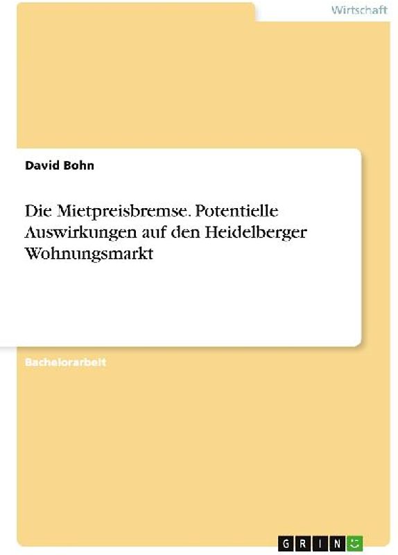 Die Mietpreisbremse. Potentielle Auswirkungen auf den Heidelberger Wohnungsmarkt