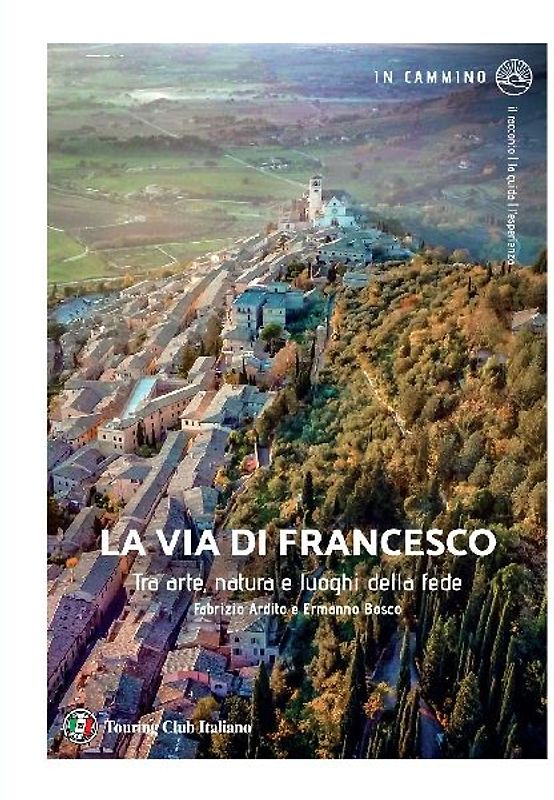 La via di Francesco. Tra arte natura e luoghi della fede