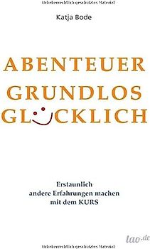 ABENTEUER GRUNDLOS GLÜCKLICH: Erstaunlich andere Erfahrungen machen mit dem KURS