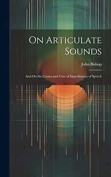 On Articulate Sounds: And On the Causes and Cure of Impediments of Speech