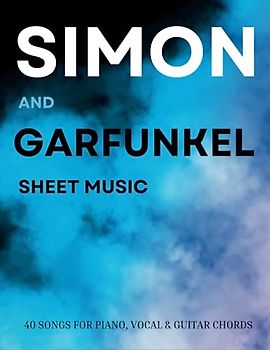 Simon And Garfunkel Sheet Music: A Collection Of 40 Songs Classic Arranged for Piano, Vocal & Guitar Chords