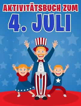 Aktivitätsbuch zum 4. Juli: Happy Fourth of July, Aktivitätsbuch zum Unabhängigkeitstag für Jungen und Mädchen mit Malen, Wortsuche, Sudoku und mehr.