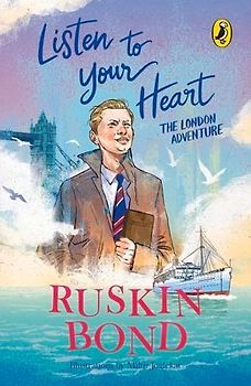 Listen to Your Heart: The London Adventure (Illustrated, Boyhood Memoir Series from Ruskin Bond)